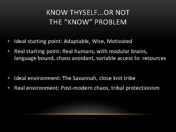 KNOW THYSELF. . . OR NOT THE “KNOW” PROBLEM • Ideal starting point: Adaptable,