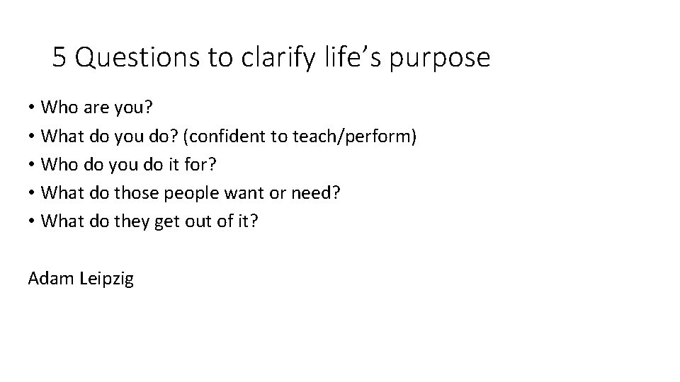 5 Questions to clarify life’s purpose • Who are you? • What do you