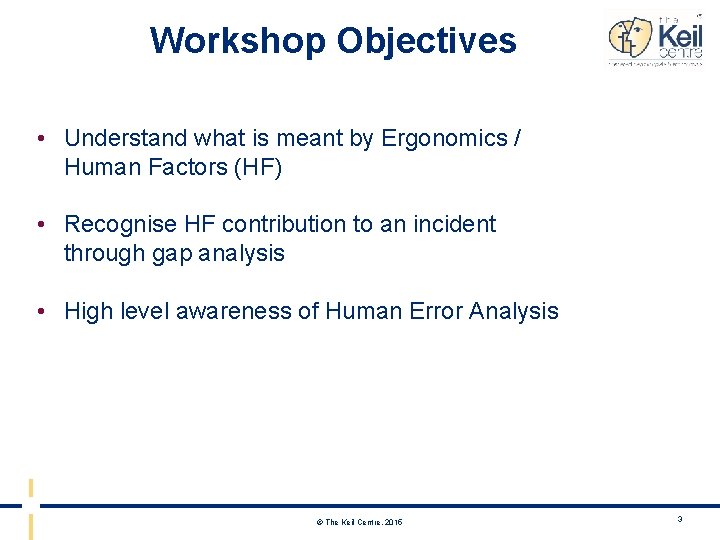 Workshop Objectives • Understand what is meant by Ergonomics / Human Factors (HF) •