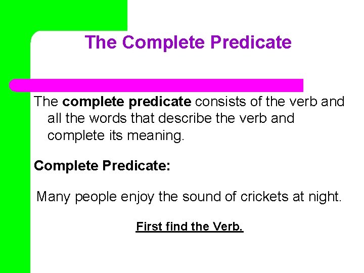 The Complete Predicate The complete predicate consists of the verb and all the words