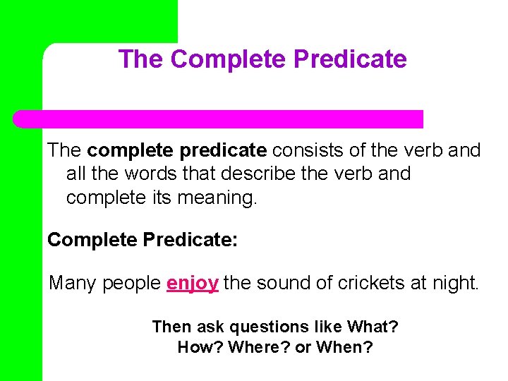 The Complete Predicate The complete predicate consists of the verb and all the words