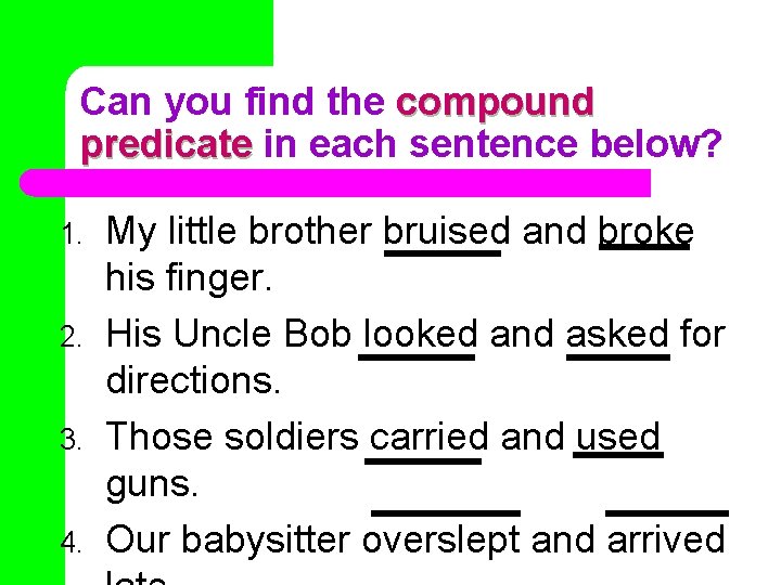 Can you find the compound predicate in each sentence below? 1. 2. 3. 4.