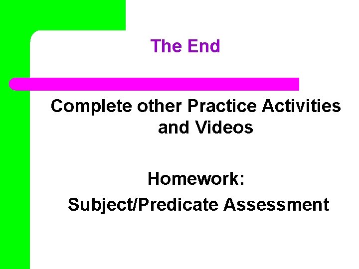 The End Complete other Practice Activities and Videos Homework: Subject/Predicate Assessment The End Complete other Practice Activities and Videos Homework: Subject/Predicate Assessment