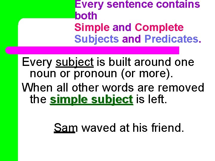 Every sentence contains both Simple and Complete Subjects and Predicates. Every subject is built