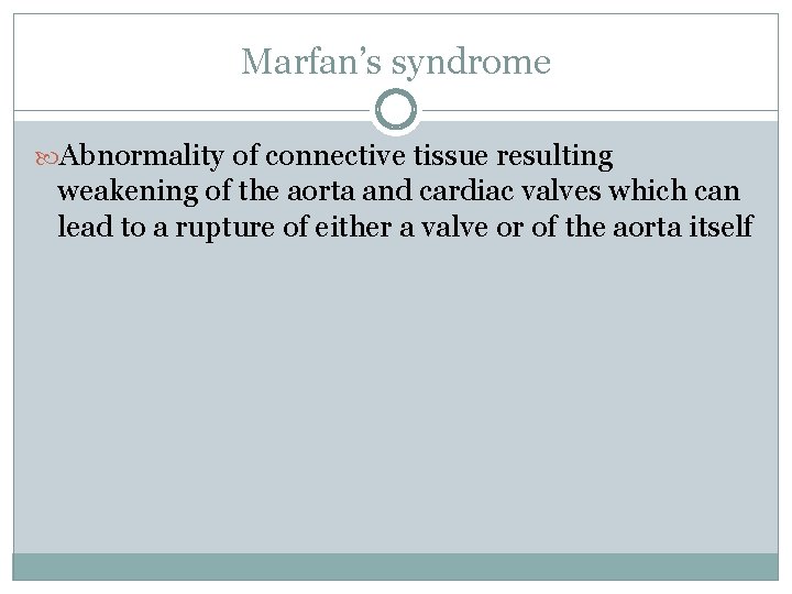 Marfan’s syndrome Abnormality of connective tissue resulting weakening of the aorta and cardiac valves