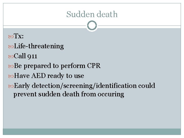 Sudden death Tx: Life-threatening Call 911 Be prepared to perform CPR Have AED ready