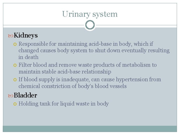 Urinary system Kidneys Responsible for maintaining acid-base in body, which if changed causes body