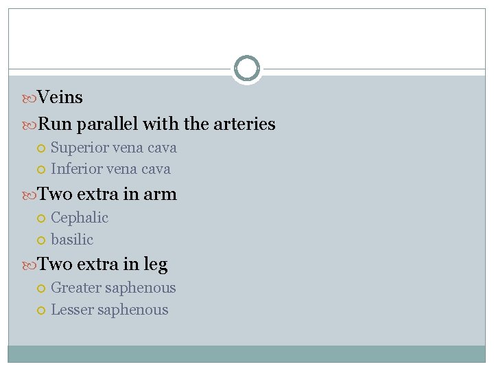  Veins Run parallel with the arteries Superior vena cava Inferior vena cava Two