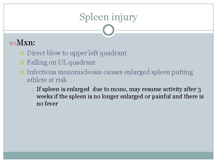 Spleen injury Mxn: Direct blow to upper left quadrant Falling on UL quadrant Infectious