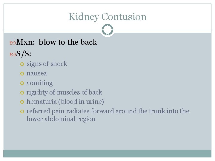 Kidney Contusion Mxn: blow to the back S/S: signs of shock nausea vomiting rigidity