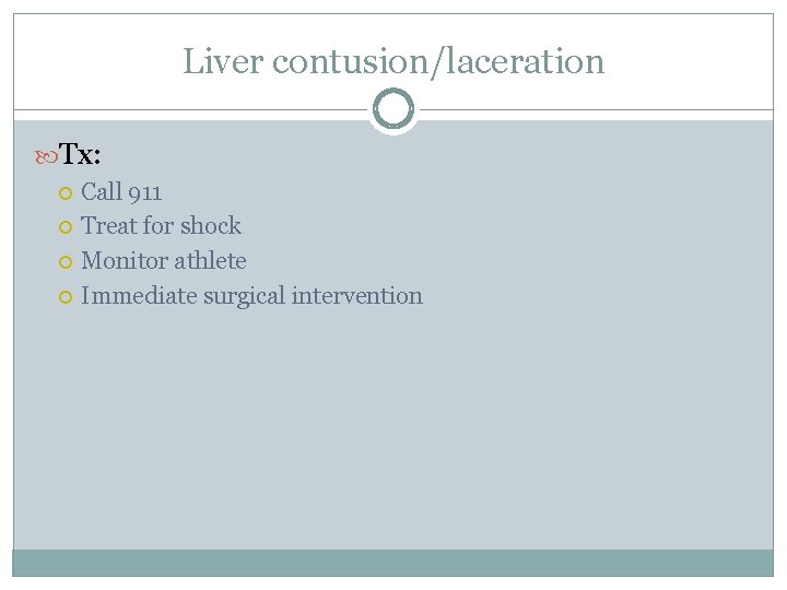 Liver contusion/laceration Tx: Call 911 Treat for shock Monitor athlete Immediate surgical intervention 