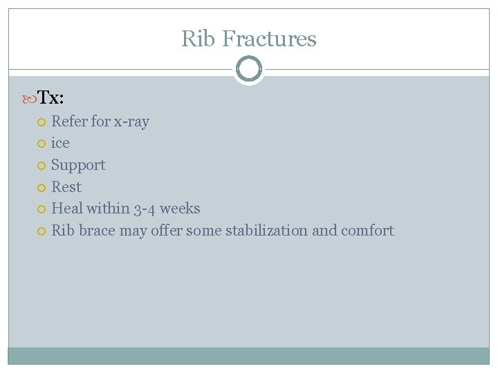 Rib Fractures Tx: Refer for x-ray ice Support Rest Heal within 3 -4 weeks