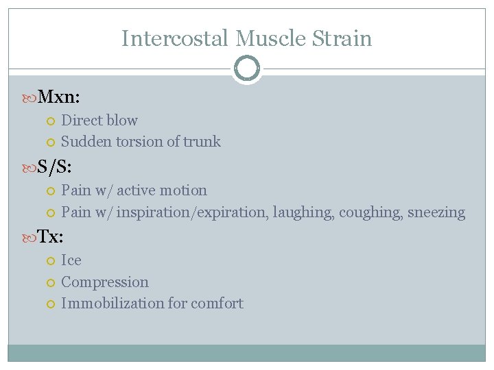 Intercostal Muscle Strain Mxn: Direct blow Sudden torsion of trunk S/S: Pain w/ active