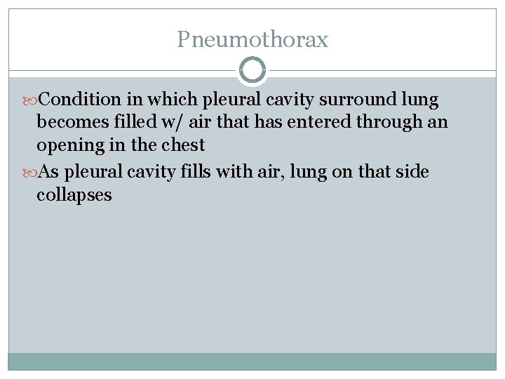 Pneumothorax Condition in which pleural cavity surround lung becomes filled w/ air that has