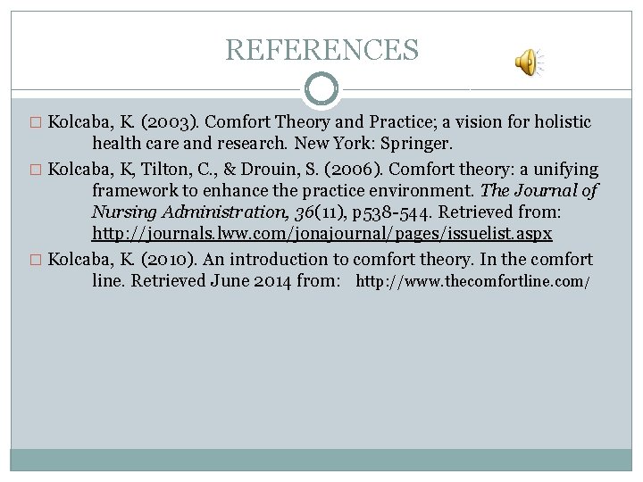 REFERENCES � Kolcaba, K. (2003). Comfort Theory and Practice; a vision for holistic health