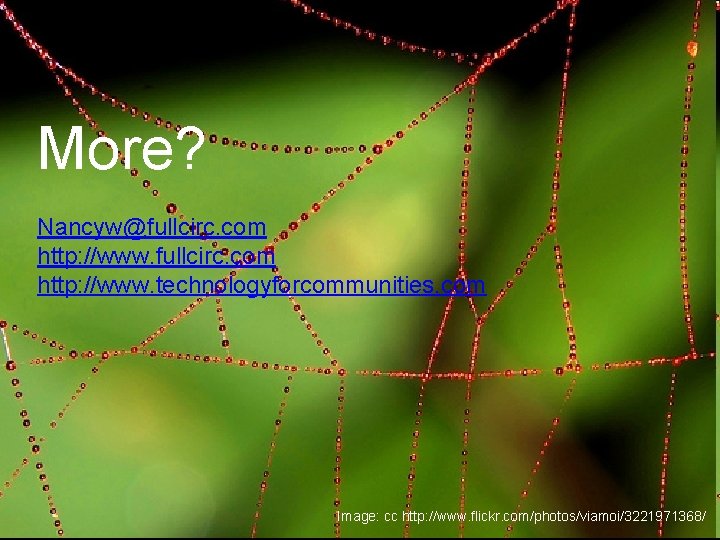 More? Nancyw@fullcirc. com http: //www. technologyforcommunities. com Image: cc http: //www. flickr. com/photos/viamoi/3221971368/ 