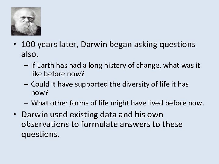  • 100 years later, Darwin began asking questions also. – If Earth has