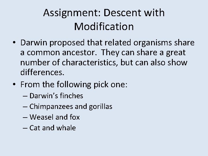 Assignment: Descent with Modification • Darwin proposed that related organisms share a common ancestor.