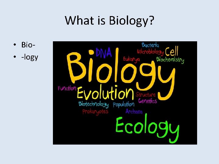 What is Biology? • Bio • -logy 