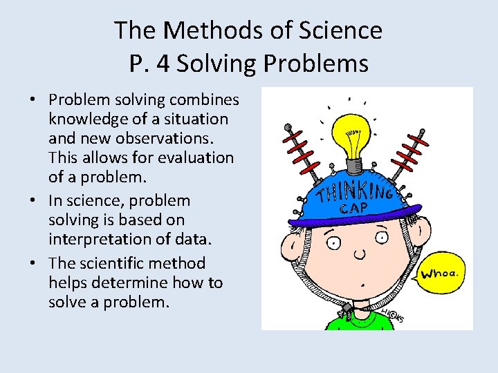 The Methods of Science P. 4 Solving Problems • Problem solving combines knowledge of