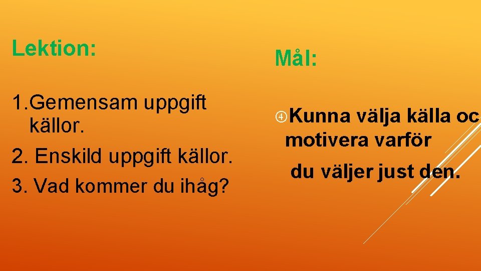 Lektion: 1. Gemensam uppgift källor. 2. Enskild uppgift källor. 3. Vad kommer du ihåg?