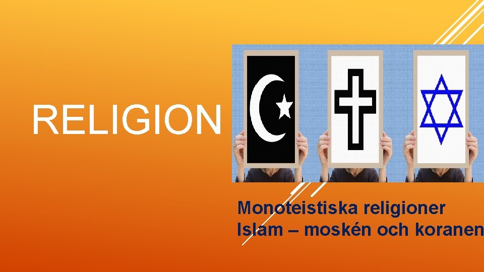 RELIGION Monoteistiska religioner Islam – moskén och koranen 