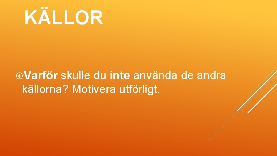 KÄLLOR Varför skulle du inte använda de andra källorna? Motivera utförligt. 