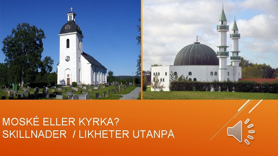 MOSKÉ ELLER KYRKA? SKILLNADER / LIKHETER UTANPÅ 