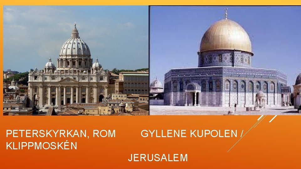 PETERSKYRKAN, ROM GYLLENE KUPOLEN / KLIPPMOSKÉN JERUSALEM 
