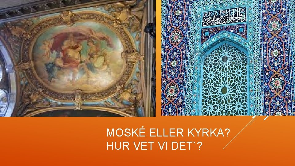 MOSKÉ ELLER KYRKA? HUR VET VI DET`? 