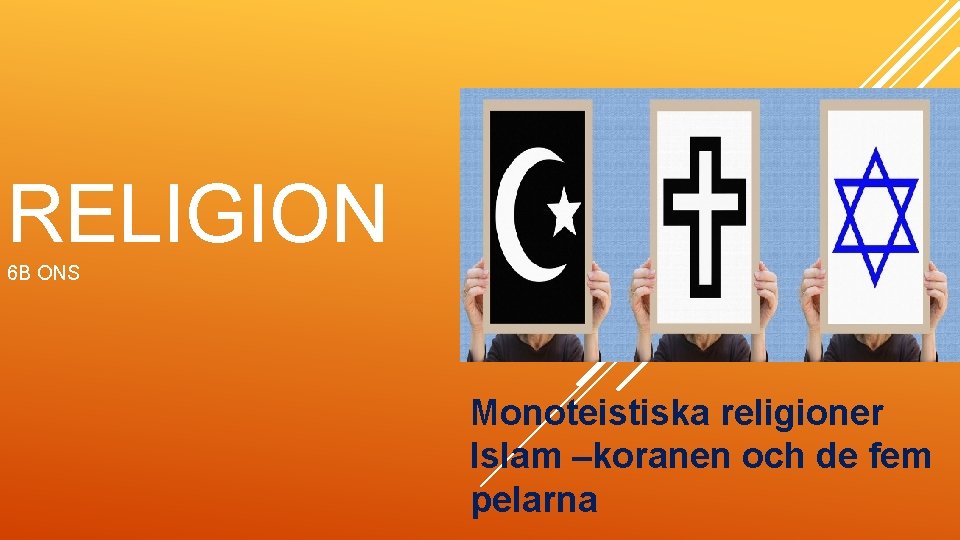 RELIGION 6 B ONS Monoteistiska religioner Islam –koranen och de fem pelarna 