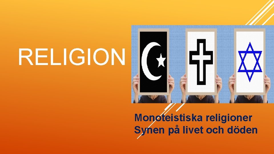 RELIGION Monoteistiska religioner Synen på livet och döden 