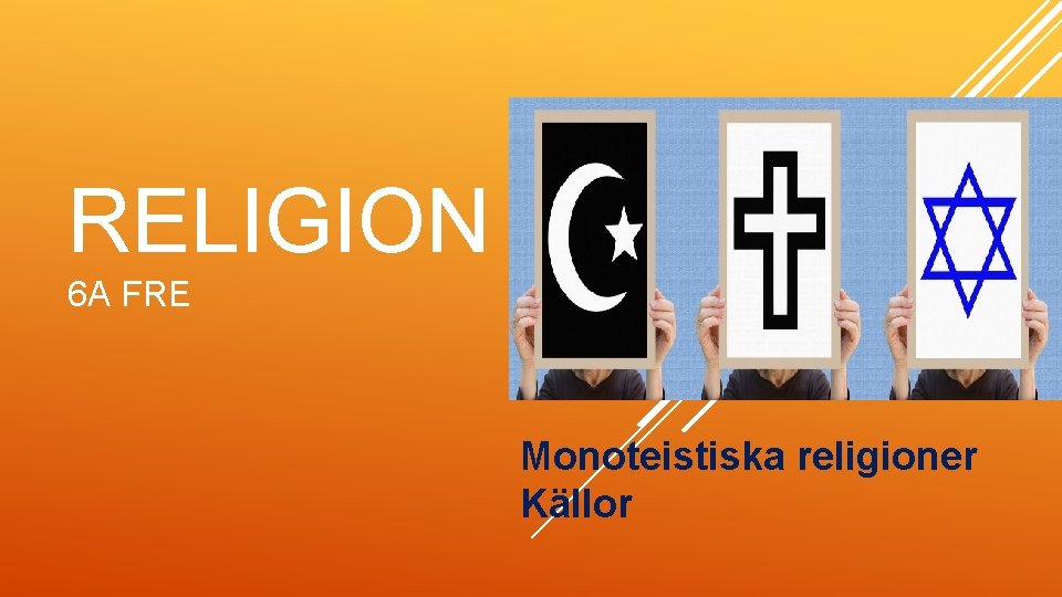 RELIGION 6 A FRE Monoteistiska religioner Källor 