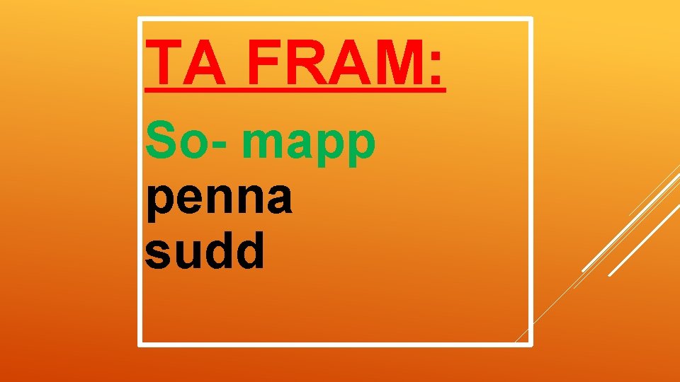 TA FRAM: So- mapp penna sudd 