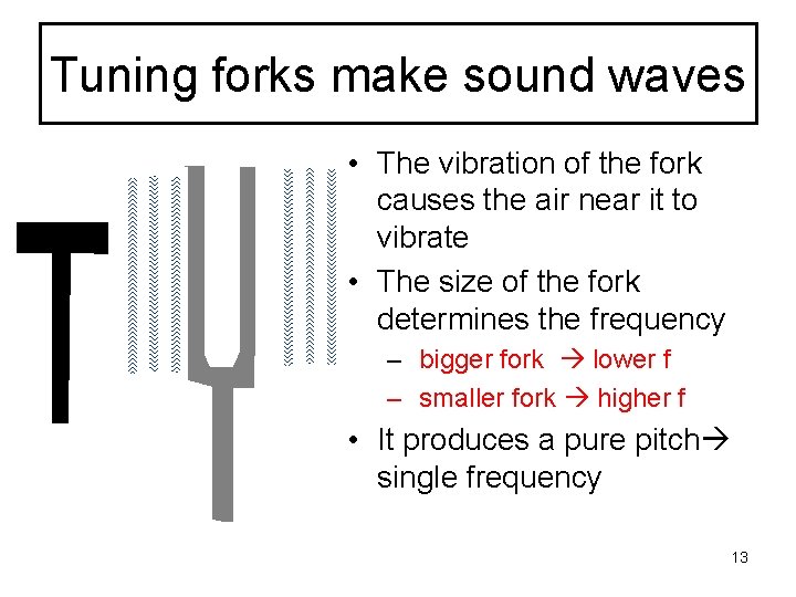 Tuning forks make sound waves • The vibration of the fork causes the air