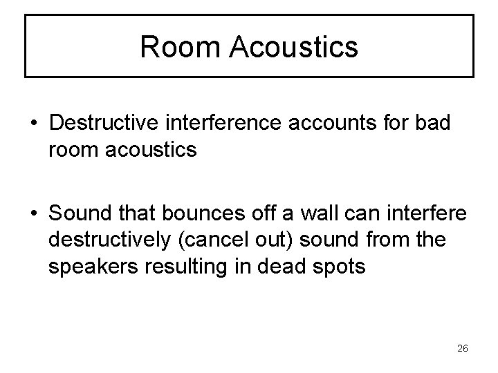 Room Acoustics • Destructive interference accounts for bad room acoustics • Sound that bounces