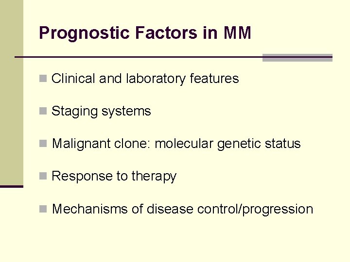 Prognostic Factors in MM n Clinical and laboratory features n Staging systems n Malignant