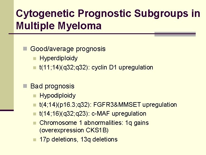 Cytogenetic Prognostic Subgroups in Multiple Myeloma n Good/average prognosis n Hyperdiploidy n t(11; 14)(q