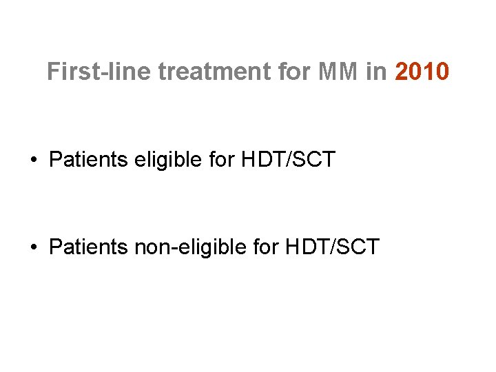 First-line treatment for MM in 2010 • Patients eligible for HDT/SCT • Patients non-eligible