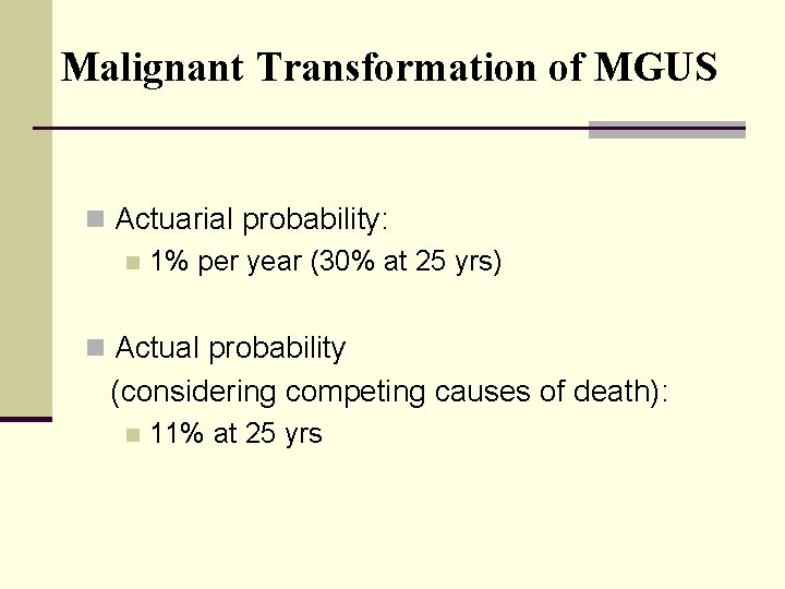 Malignant Transformation of MGUS n Actuarial probability: n 1% per year (30% at 25