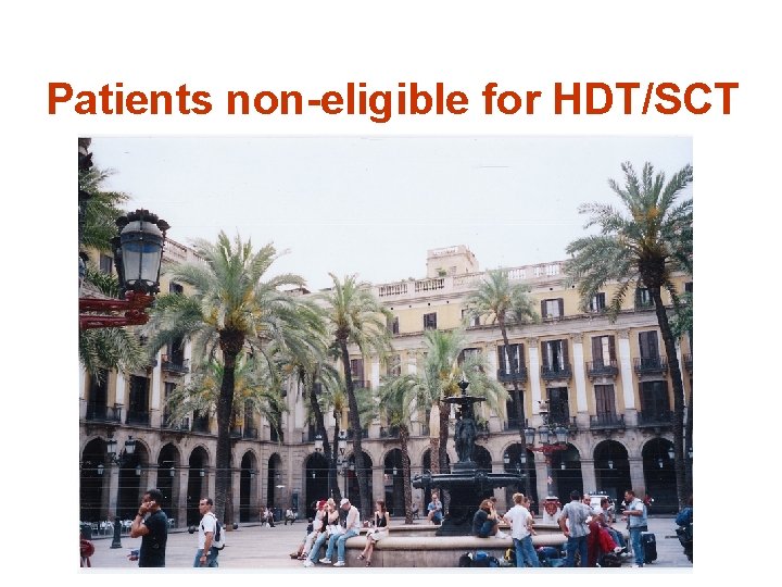 Patients non-eligible for HDT/SCT 