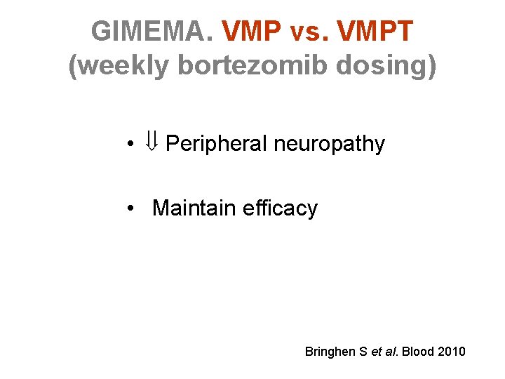 GIMEMA. VMP vs. VMPT (weekly bortezomib dosing) • Peripheral neuropathy • Maintain efficacy Bringhen
