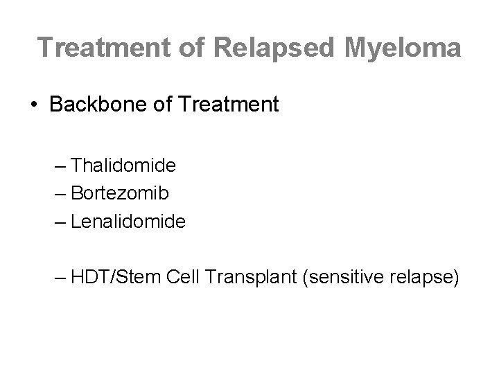 Treatment of Relapsed Myeloma • Backbone of Treatment – Thalidomide – Bortezomib – Lenalidomide