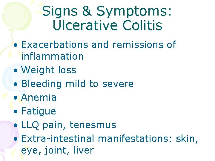 Signs & Symptoms: Ulcerative Colitis • Exacerbations and remissions of inflammation • Weight loss