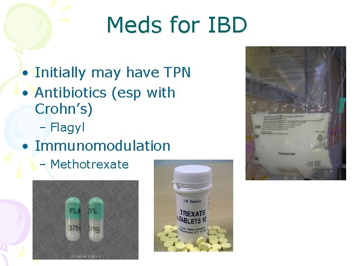 Meds for IBD • Initially may have TPN • Antibiotics (esp with Crohn’s) –