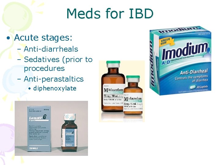 Meds for IBD • Acute stages: – Anti-diarrheals – Sedatives (prior to procedures –