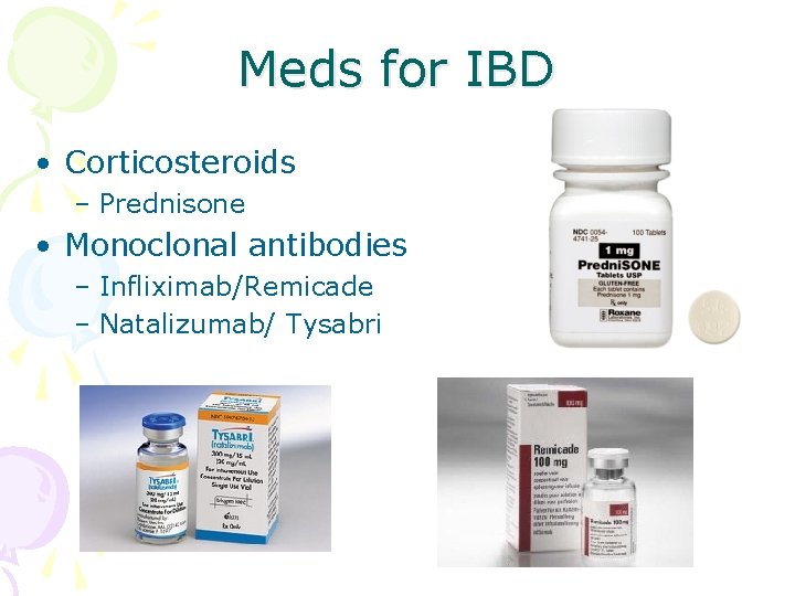 Meds for IBD • Corticosteroids – Prednisone • Monoclonal antibodies – Infliximab/Remicade – Natalizumab/