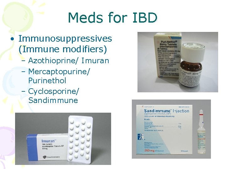 Meds for IBD • Immunosuppressives (Immune modifiers) – Azothioprine/ Imuran – Mercaptopurine/ Purinethol –