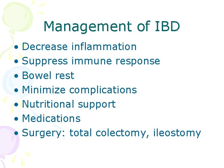 Management of IBD • Decrease inflammation • Suppress immune response • Bowel rest •