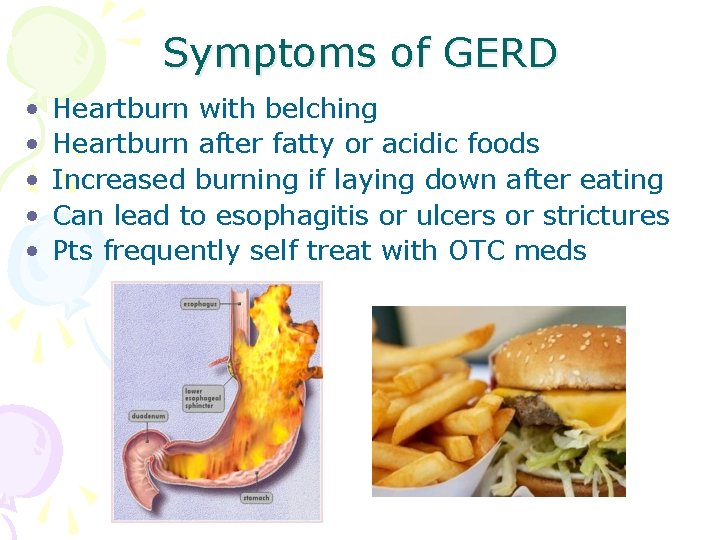 Symptoms of GERD • • • Heartburn with belching Heartburn after fatty or acidic